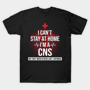 I Can't Stay At Home I'm A CNS We Fight - Nurse Gift T-Shirt